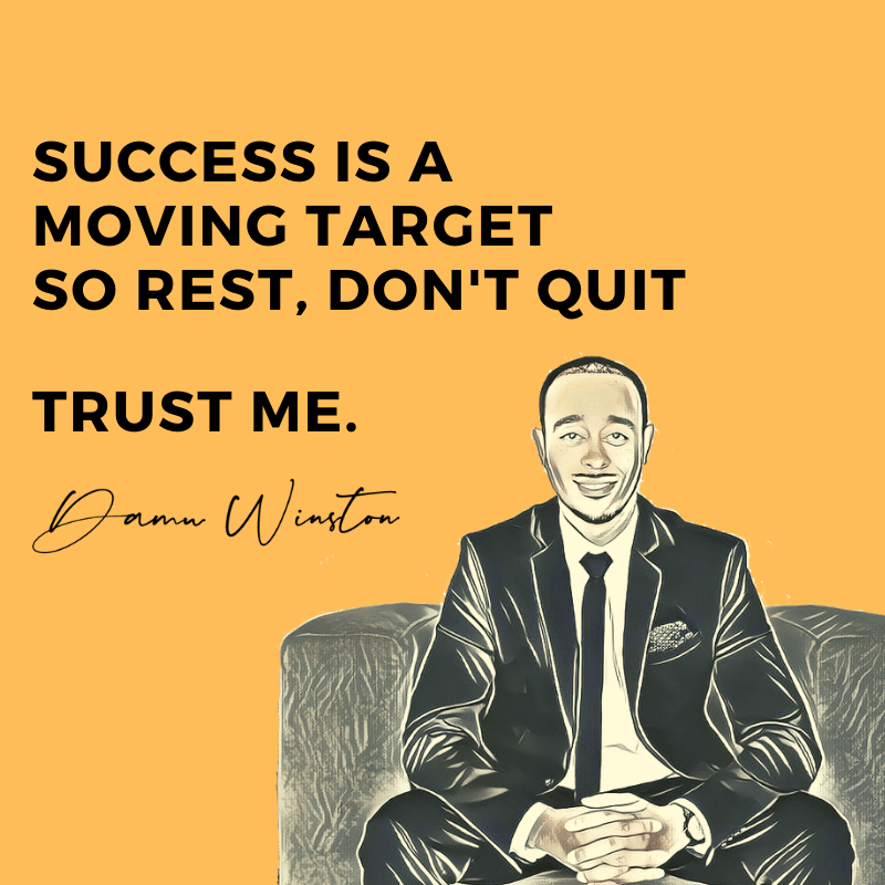 Succes is a moving target, so rest, don't quit