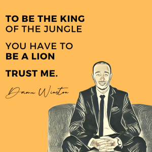To be the king of the jungle you have to be a lion
