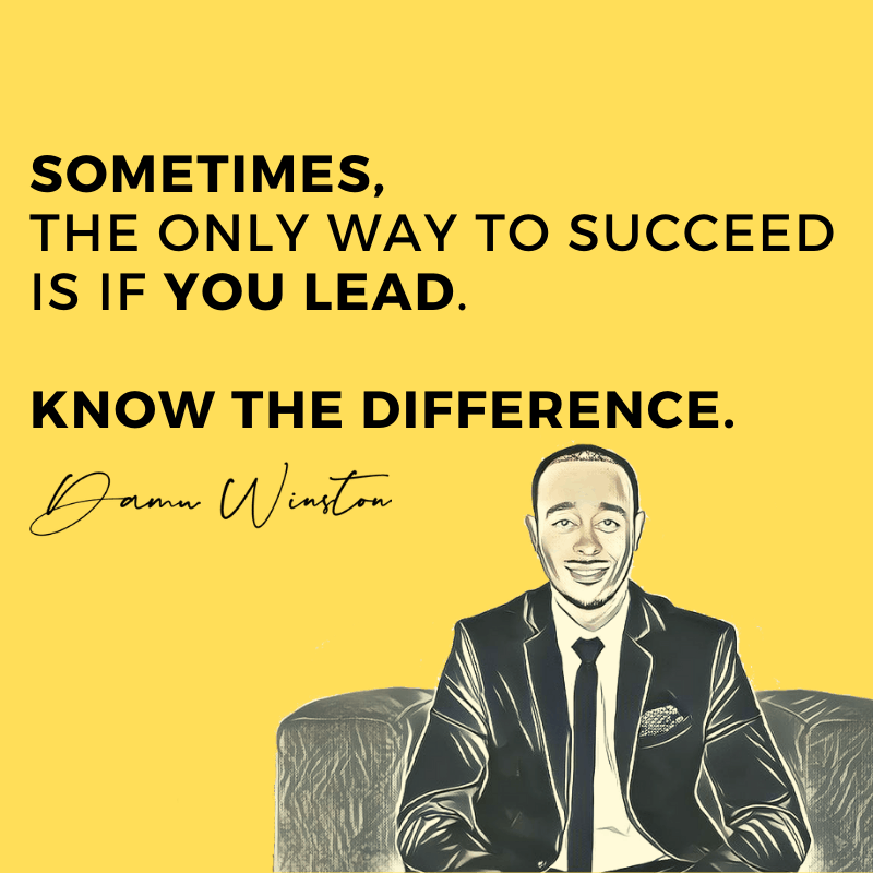 Sometimes, the only way to succeed is if you lead.